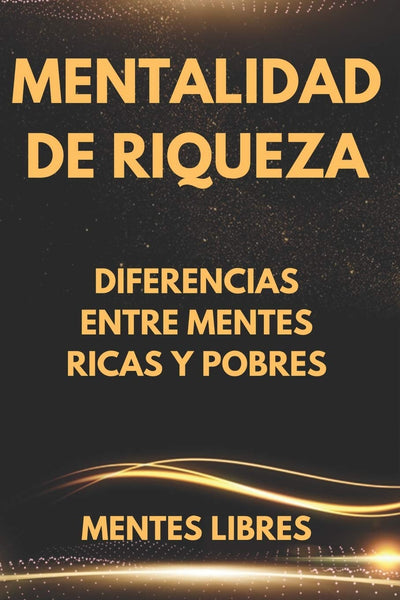 MENTALIDAD DE RIQUEZA: Diferencias entre mentes ricas y las mentes pobres (Spanish Edition)