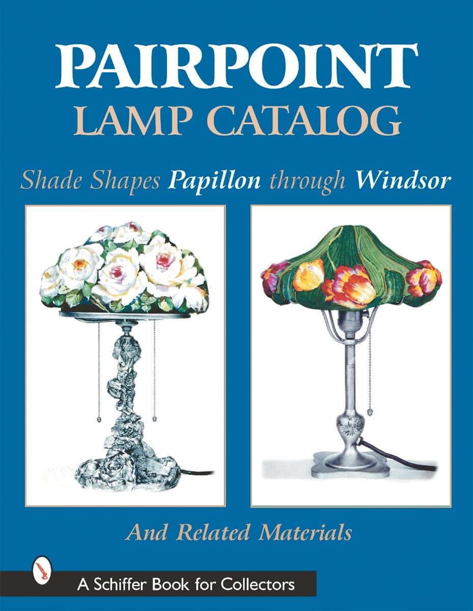 Pairpoint Lamp Catalog: Shade Shapes Papillon Through Windsor & Related Material (Schiffer Book for Collectors)