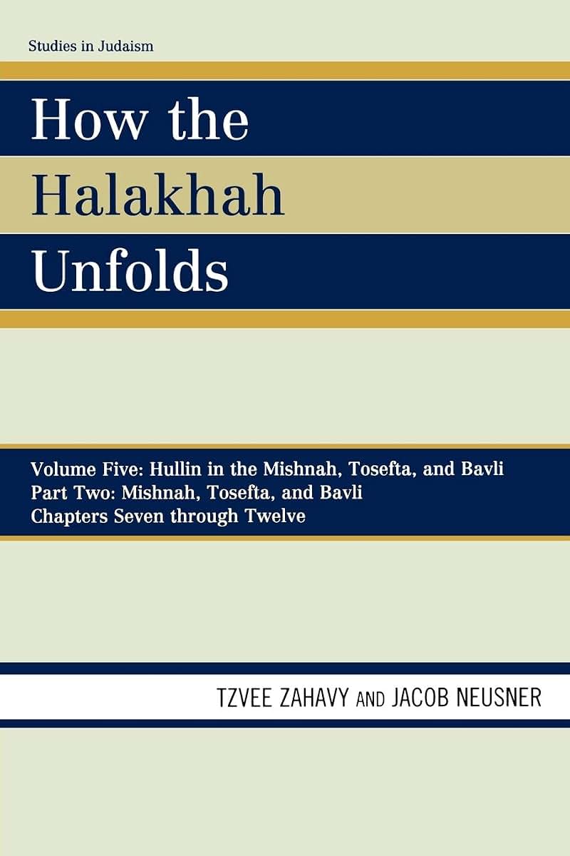 How the Halakhah Unfolds: Hullin in the Mishnah, Tosefta, and Bavli, Part Two: Mishnah, Tosefta, and Bavli (Volume 5, Chapters 7 through 12) (Studies in Judaism, Volume 5, Chapters 7 through 12)