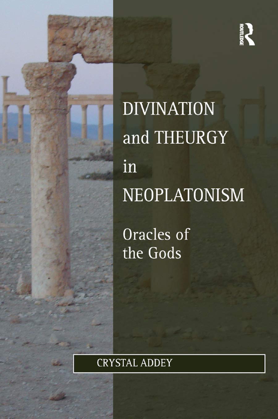 Divination and Theurgy in Neoplatonism: Oracles of the Gods (Studies in Philosophy and Theology in Late Antiquity)