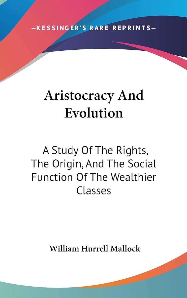 Aristocracy And Evolution: A Study Of The Rights, The Origin, And The Social Function Of The Wealthier Classes