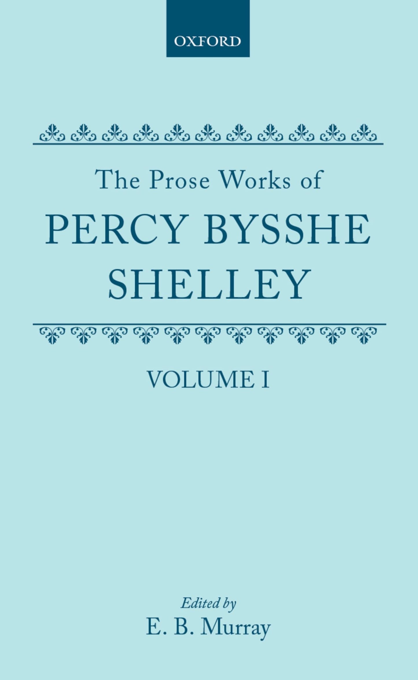 The Prose Works of Percy Bysshe Shelley: Volume I (SHELLEY, PERCY BYSSHE//PROSE WORKS OF PERCY BYSSHE SHELLEY)