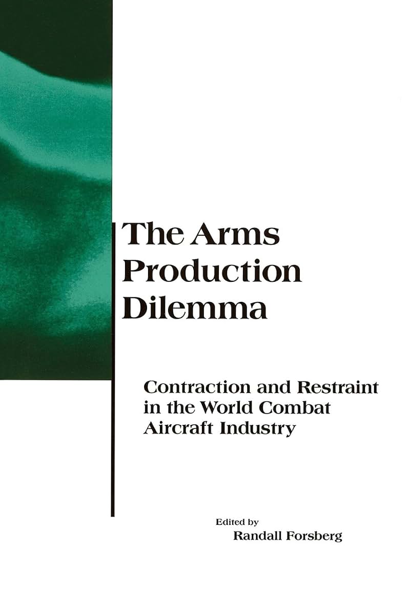 The Arms Production Dilemma: Contraction and Restraint in the World Combat Aircraft Industry (BCSIA Studies in International Security)