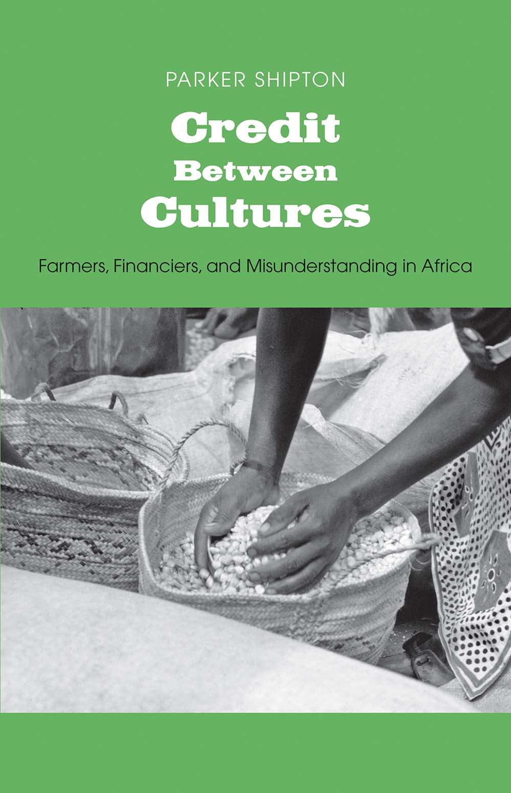 Credit Between Cultures: Farmers, Financiers, and Misunderstanding in Africa (Yale Agrarian Studies Series)