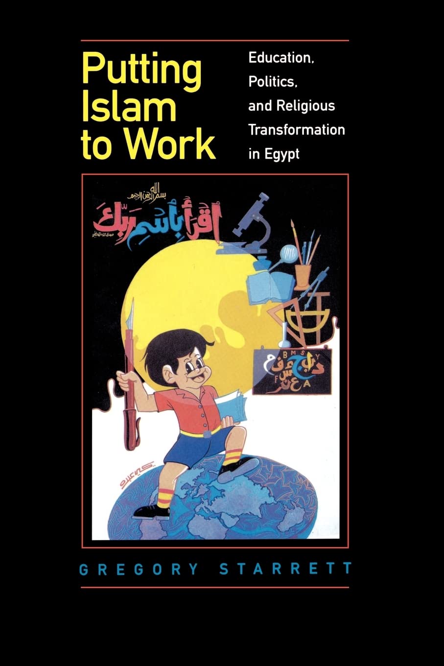 Putting Islam to Work: Education, Politics, and Religious Transformation in Egypt (Comparative Studies on Muslim Societies) (Volume 25)