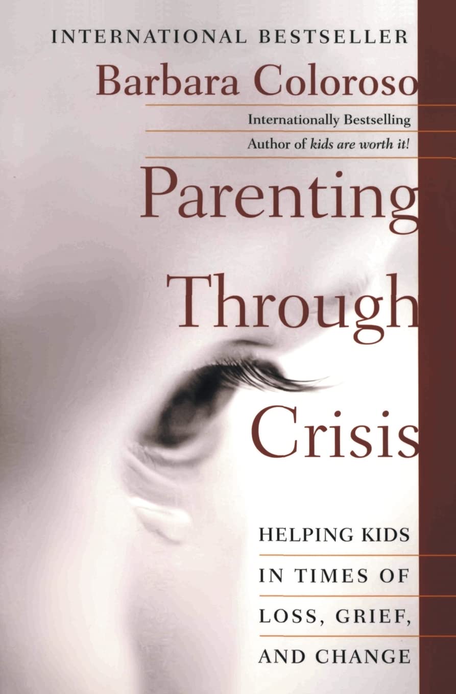 Parenting Through Crisis: Helping Kids in Times of Loss, Gri