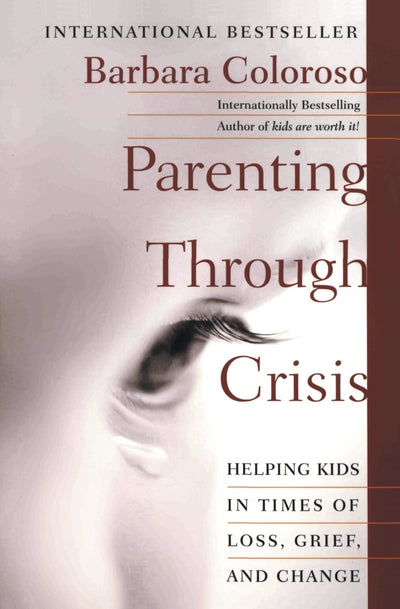 Parenting Through Crisis: Helping Kids in Times of Loss, Gri
