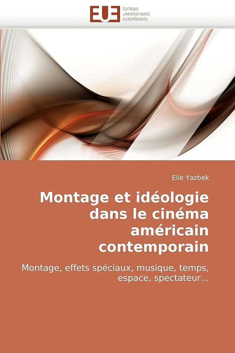 Montage et idéologie dans le cinéma américain contemporain: Montage, effets spéciaux, musique, temps, espace, spectateur... (French Edition)