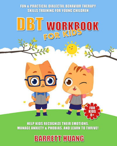 DBT Workbook For Kids: Fun & Practical Dialectal Behavior Therapy Skills Training For Young Children Help Kids Recognize Their Emotions, Manage ... and Learn To Thrive! (Mental Health Therapy)