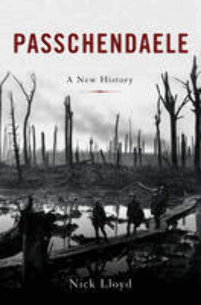 Passchendaele: The Lost Victory of World War I by Lloyd, Nic