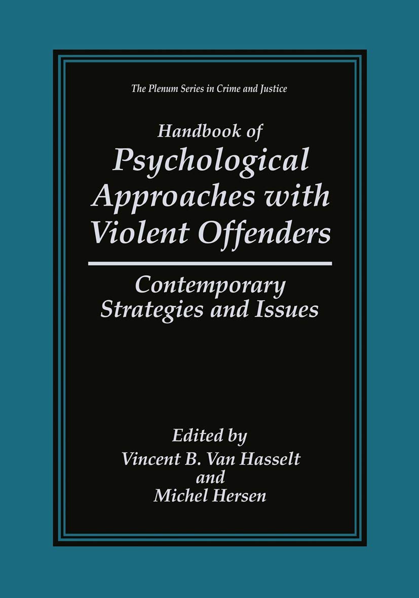 Handbook of Psychological Approaches with Violent Offenders: Contemporary Strategies and Issues (The Plenum Series in Crime and Justice)