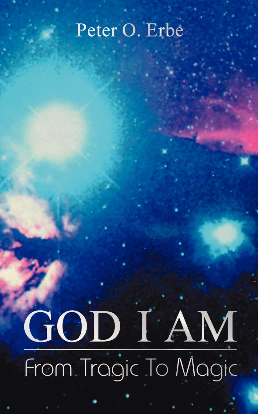 God I Am: From Tragic to Magic by Erbe, Peter O