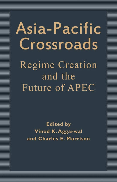 Asia Pacific Crossroads : Regime Creation and the Future of APEC