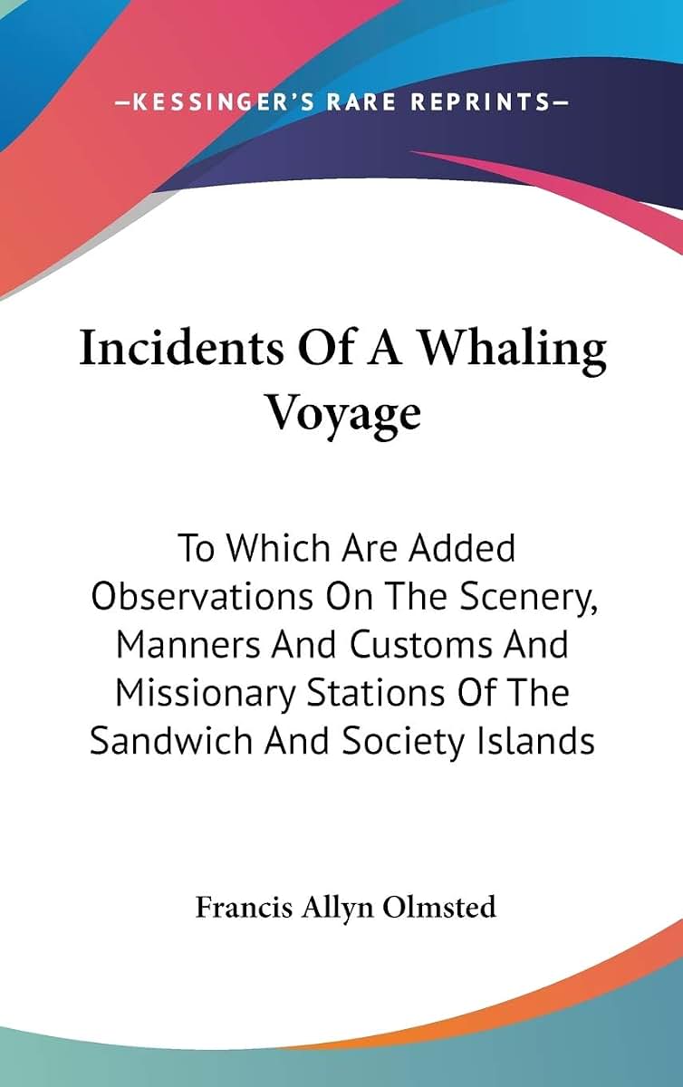 Incidents Of A Whaling Voyage: To Which Are Added Observations On The Scenery, Manners And Customs And Missionary Stations Of The Sandwich And Society Islands