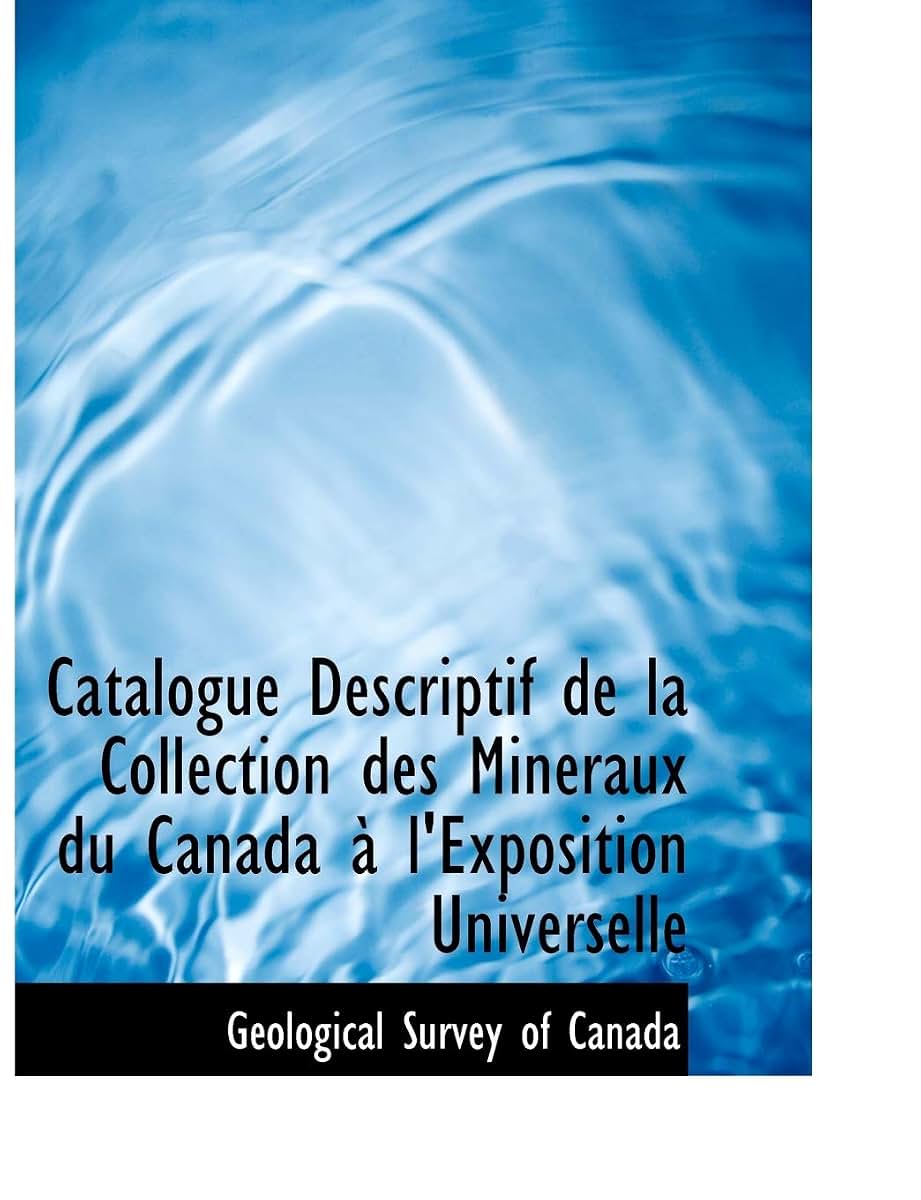 Catalogue Descriptif de La Collection Des Minacraux Du Canada an L'Exposition Universelle (French Edition)
