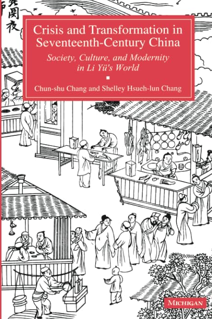 Crisis and Transformation in Seventeenth-Century China: Society, Culture, and Modernity in Li Yu's World