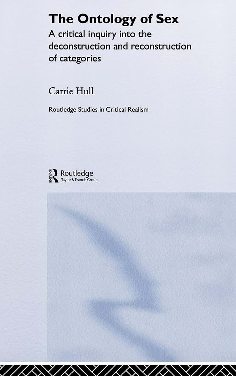 The Ontology of Sex: A Critical Inquiry into the Deconstruction and Reconstruction of Categories (Routledge Studies in Critical Realism)