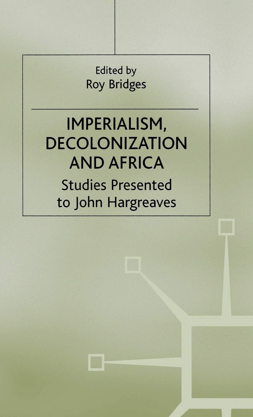 Imperialism, Decolonization and Africa: Studies Presented to John Hargreaves (Cambridge Imperial and Post-Colonial Studies)