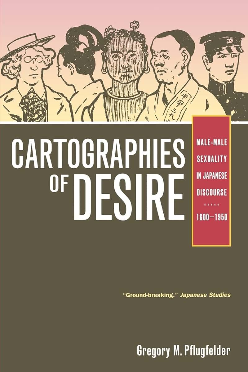 Cartographies of Desire: Male-Male Sexuality in Japanese Discourse, 1600-1950