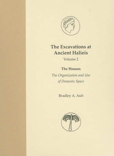 The Excavations at Ancient Halieis, Vol. 2: The Houses: The Organization and Use of Domestic Space