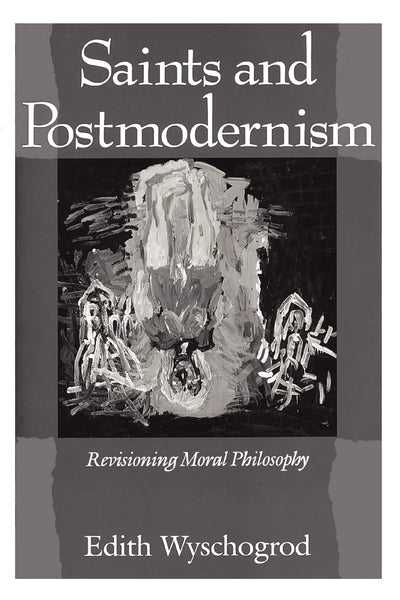 Saints and Postmodernism: Revisioning Moral Philosophy (Religion and Postmodernism)