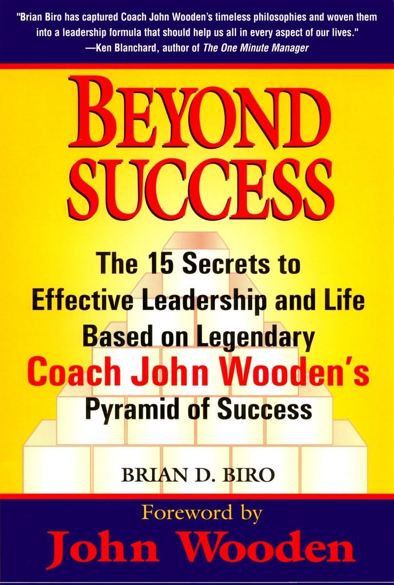 Beyond Success - The 15 Secrets to Effective Leadership and Life Based on Legendary Coach John Wooden's Pyramid of Success