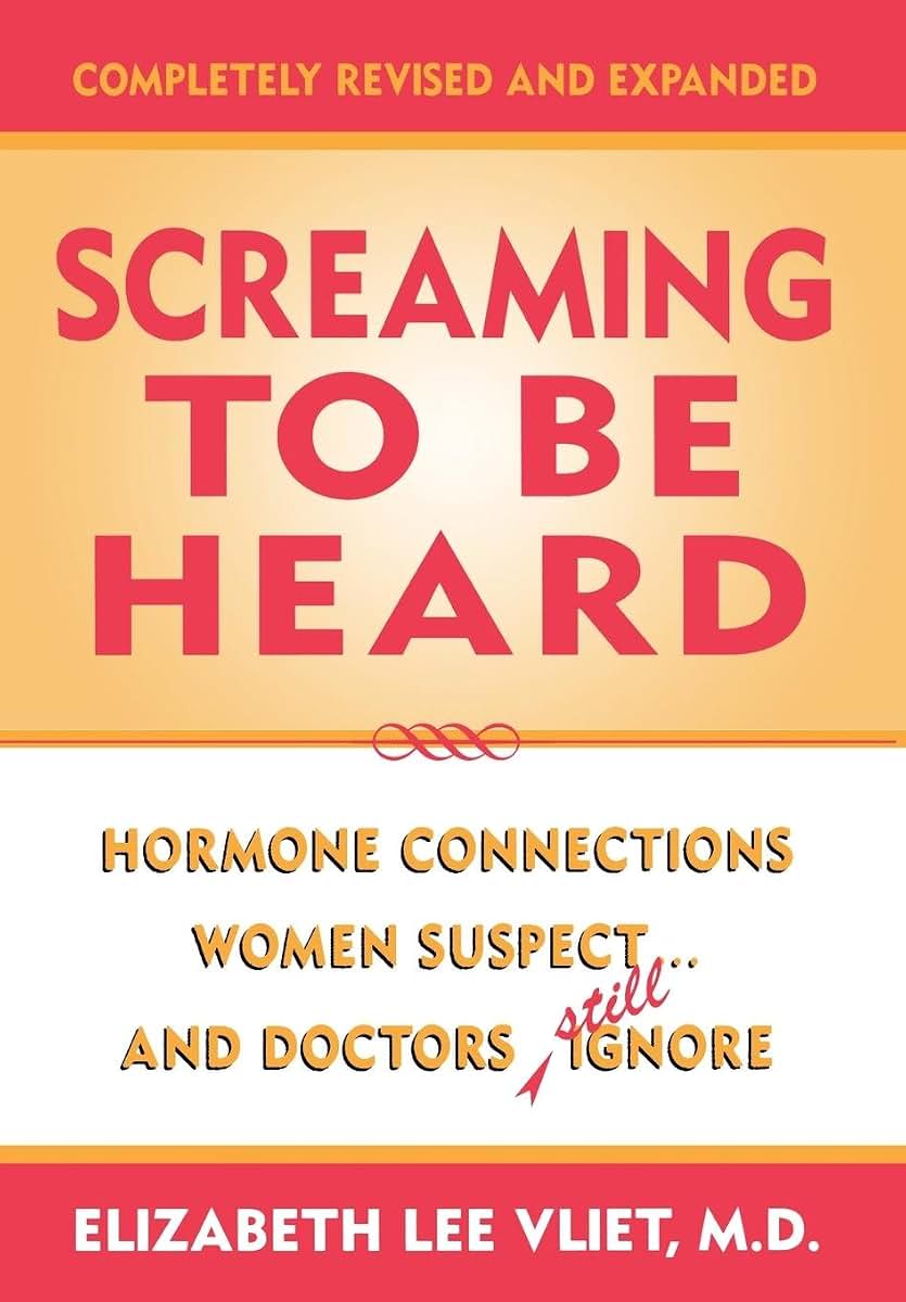 Screaming to be Heard: Hormonal Connections Women Suspect, and Doctors Still Ignore, Revised and Updated