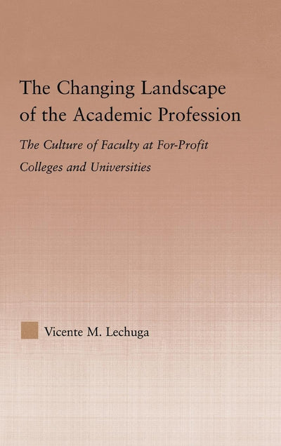 The Changing Landscape of the Academic Profession: Faculty Culture at For-Profit Colleges and Universities (Studies in Higher Education)