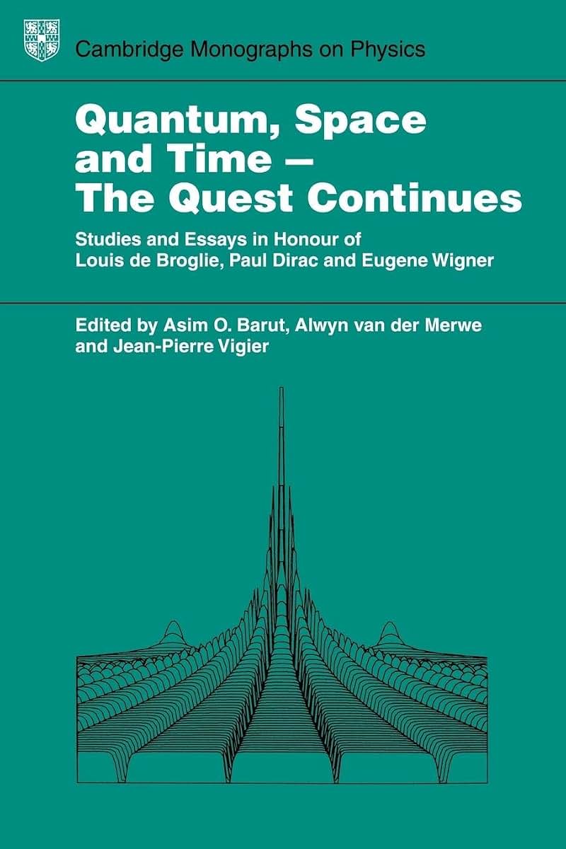Quantum Space and Time - The Quest Continues: Studies and Essays in Honour of Louis de Broglie, Paul Dirac and Eugene Wigner (Cambridge Monographs on Physics)