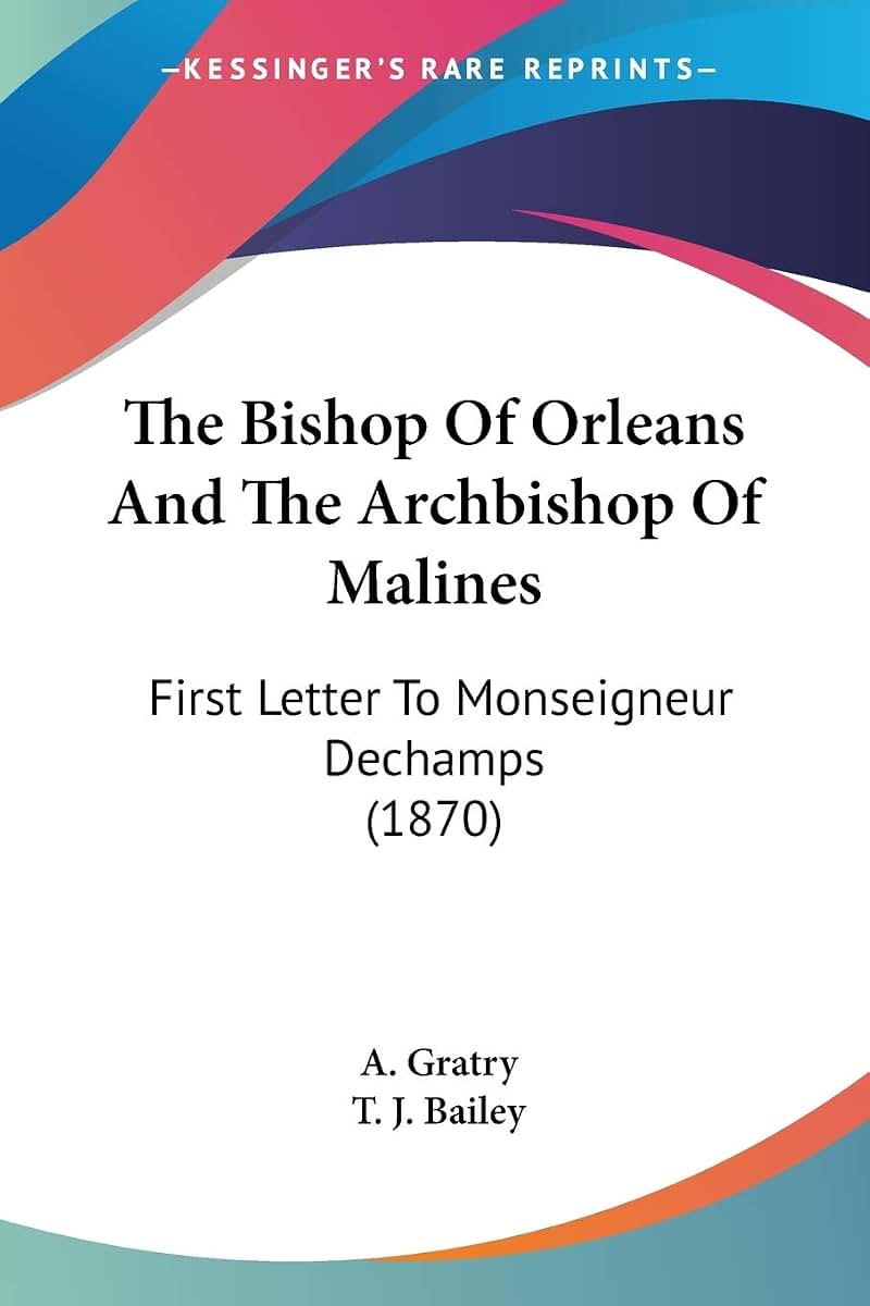 The Bishop Of Orleans And The Archbishop Of Malines: First Letter To Monseigneur Dechamps (1870)