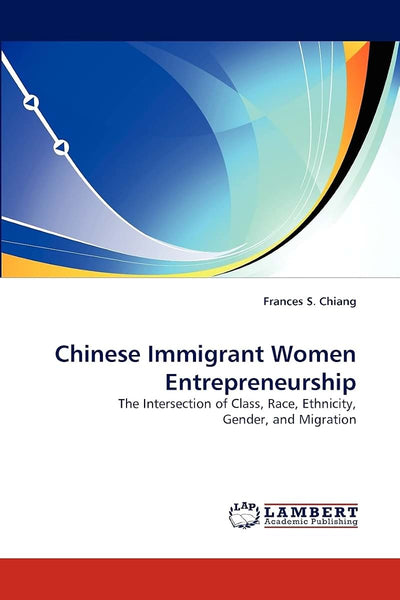 Chinese Immigrant Women Entrepreneurship: The Intersection of Class, Race, Ethnicity, Gender, and Migration