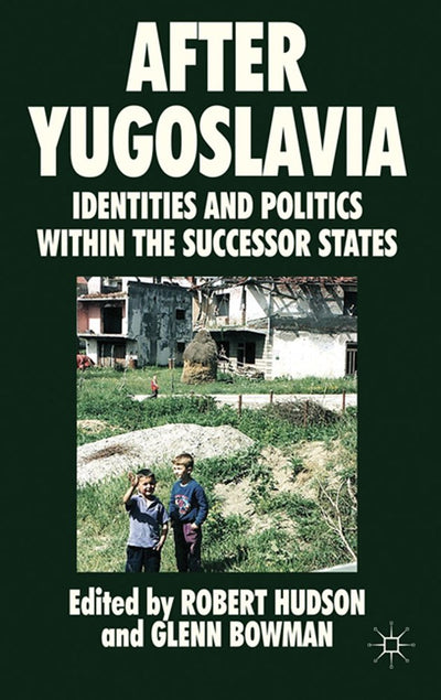 After Yugoslavia: Identities and Politics within the Successor States