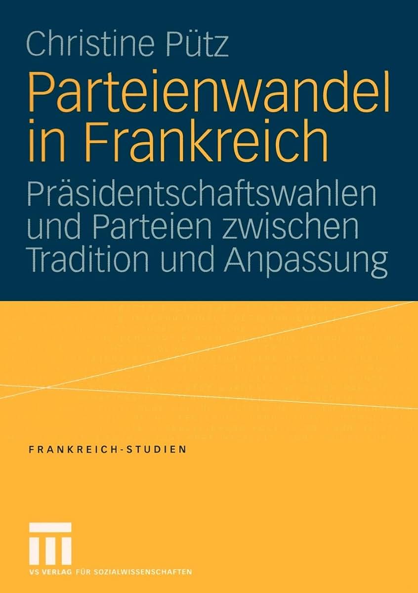 Parteienwandel in Frankreich: Prsidentschaftswahlen und Parteien zwischen Tradition und Anpassung (Frankreich - Studien, 8) (German Edition)