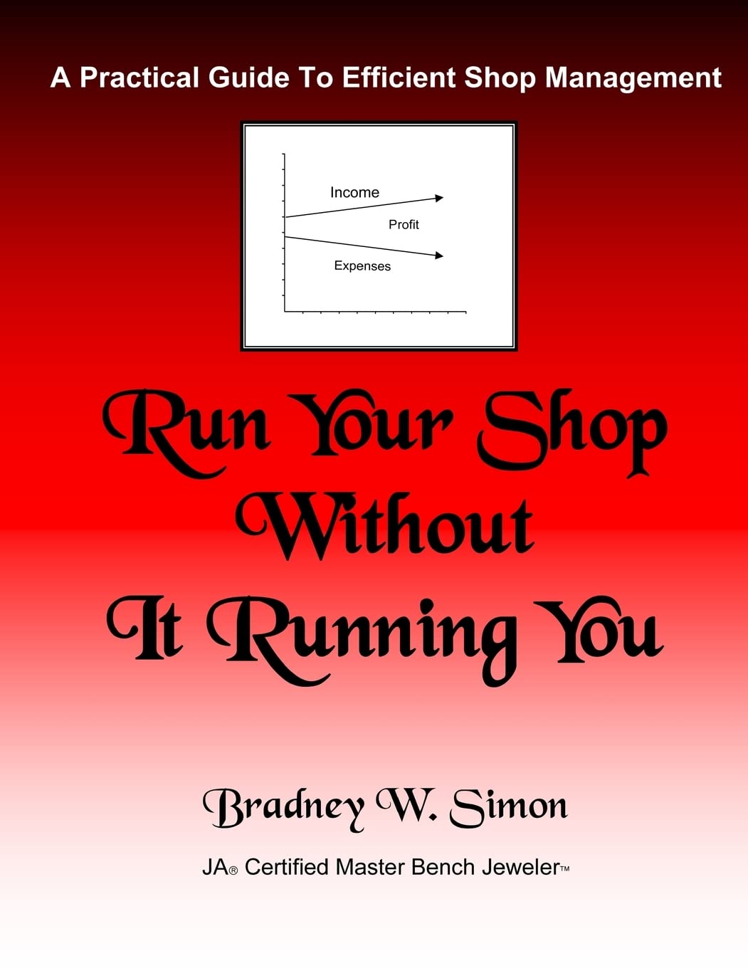 Run Your Shop Without It Running You: A Practical Guide To Efficient Shop Management (Bench Magazine Guide Books for Jewelers)
