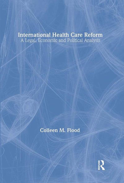 International Health Care Reform: A Legal, Economic and Political Analysis (Routledge Studies in the Modern World Economy)