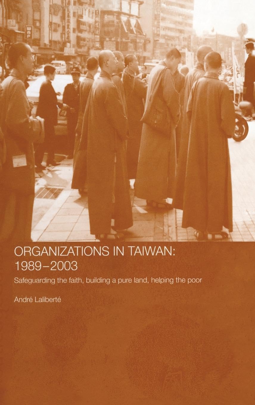 The Politics of Buddhist Organizations in Taiwan, 1989-2003: Safeguard the Faith, Build a Pure Land, Help the Poor