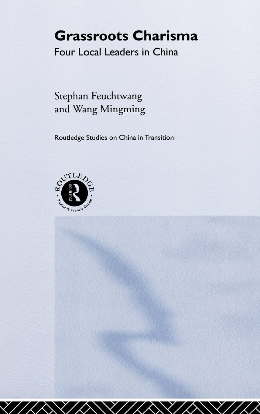 Grassroots Charisma: Four Local Leaders in China (Routledge Studies on China in Transition)
