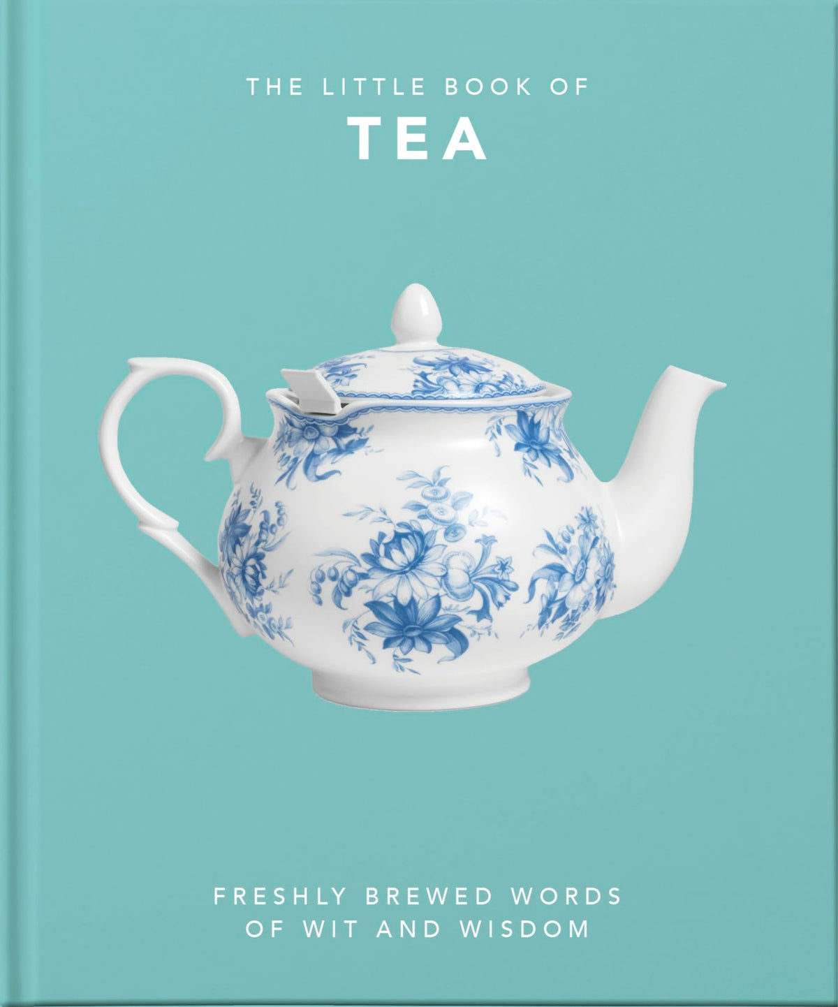 The Little Book of Tea: Sweet dreams are made of tea (The Little Books of Food & Drink, 10)