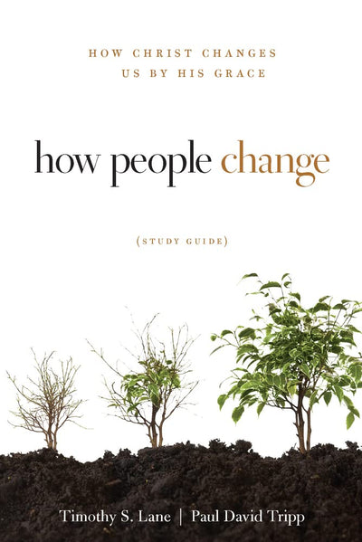 How People Change Study Guide: How Christ Changes Us by His Grace