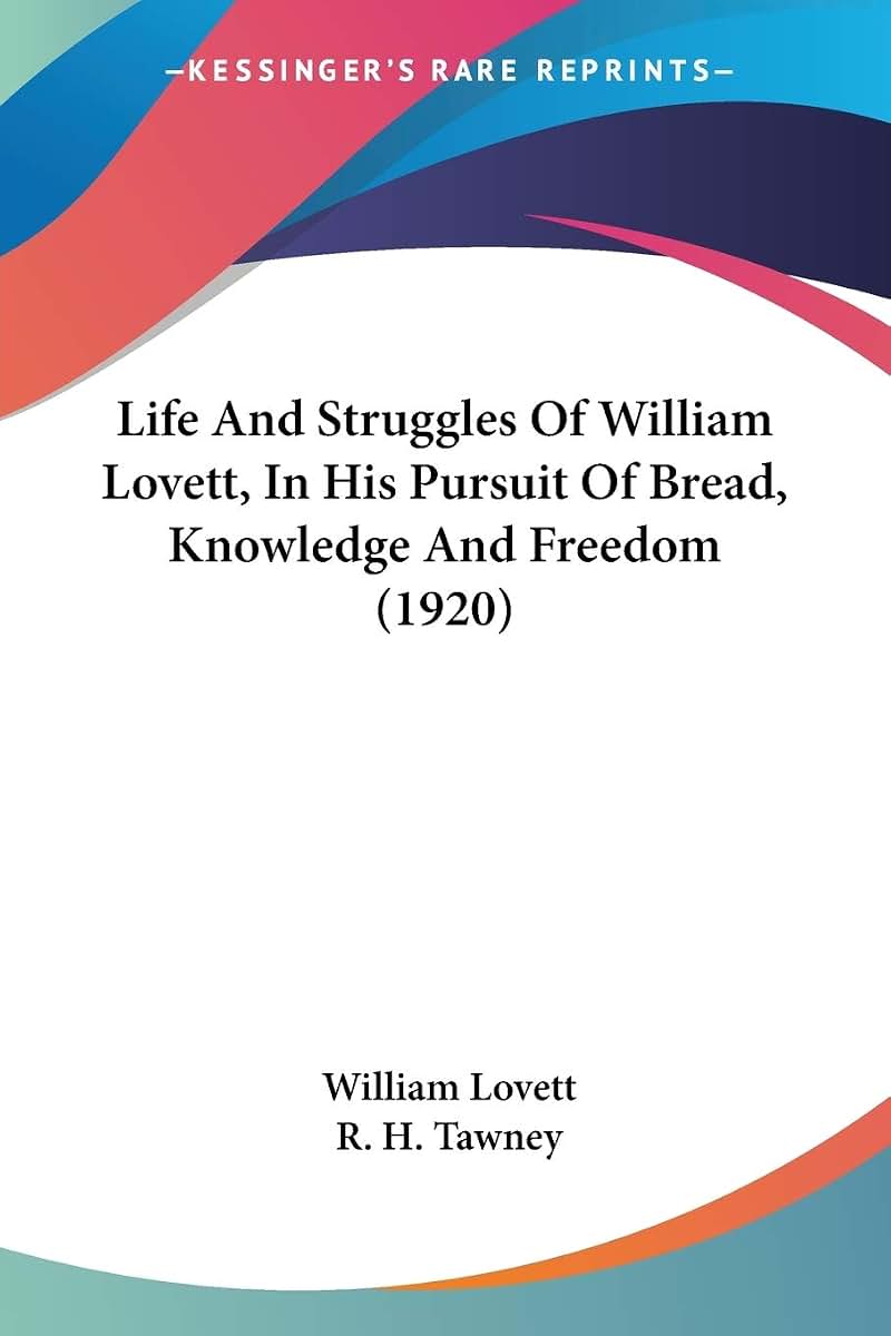 Life And Struggles Of William Lovett, In His Pursuit Of Bread, Knowledge And Freedom (1920)