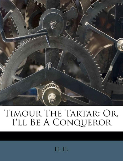 Timour the Tartar: Or, I'll Be a Conqueror