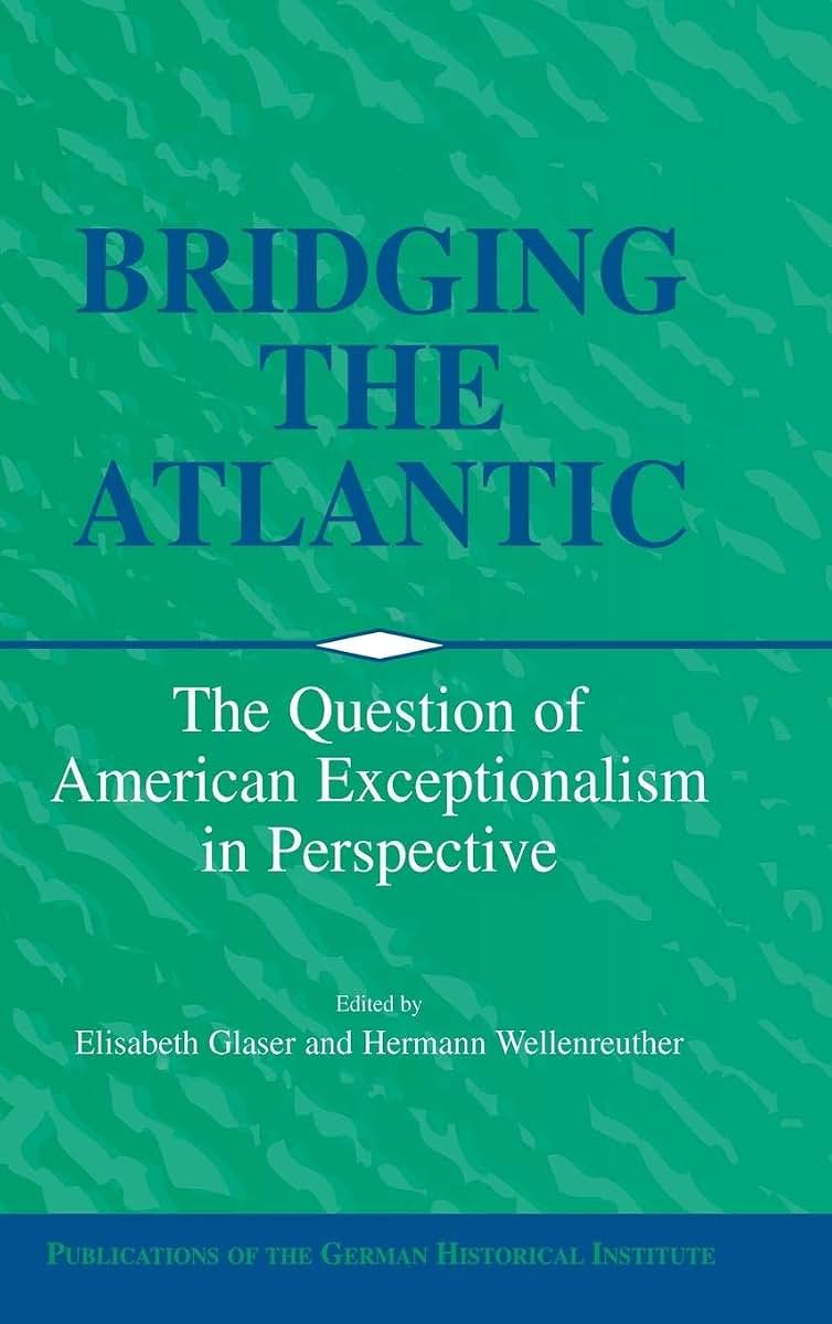 Bridging the Atlantic: The Question of American Exceptionalism in Perspective (Publications of the German Historical Institute)