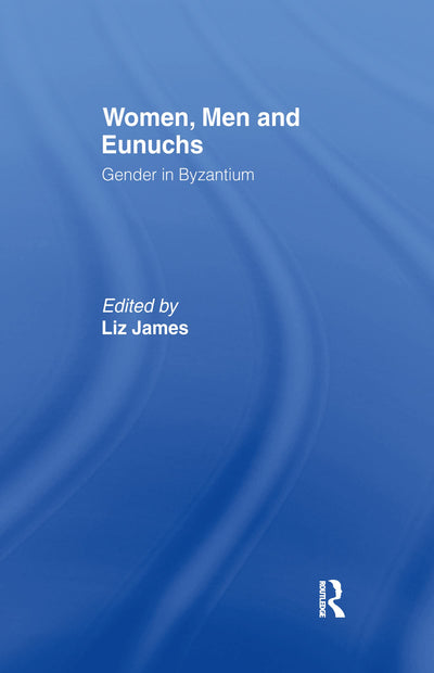 Women, Men and Eunuchs: Gender in Byzantium
