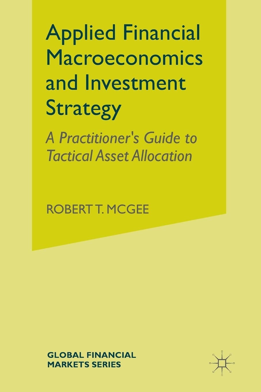 Applied Financial Macroeconomics and Investment Strategy: A Practitioners Guide to Tactical Asset Allocation (Global Financial Markets)