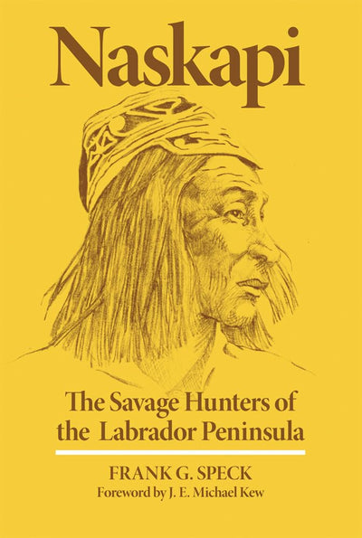 Naskapi: The Savage Hunters of the Labrador Peninsula (Volume 10) (The Civilization of the American Indian Series)