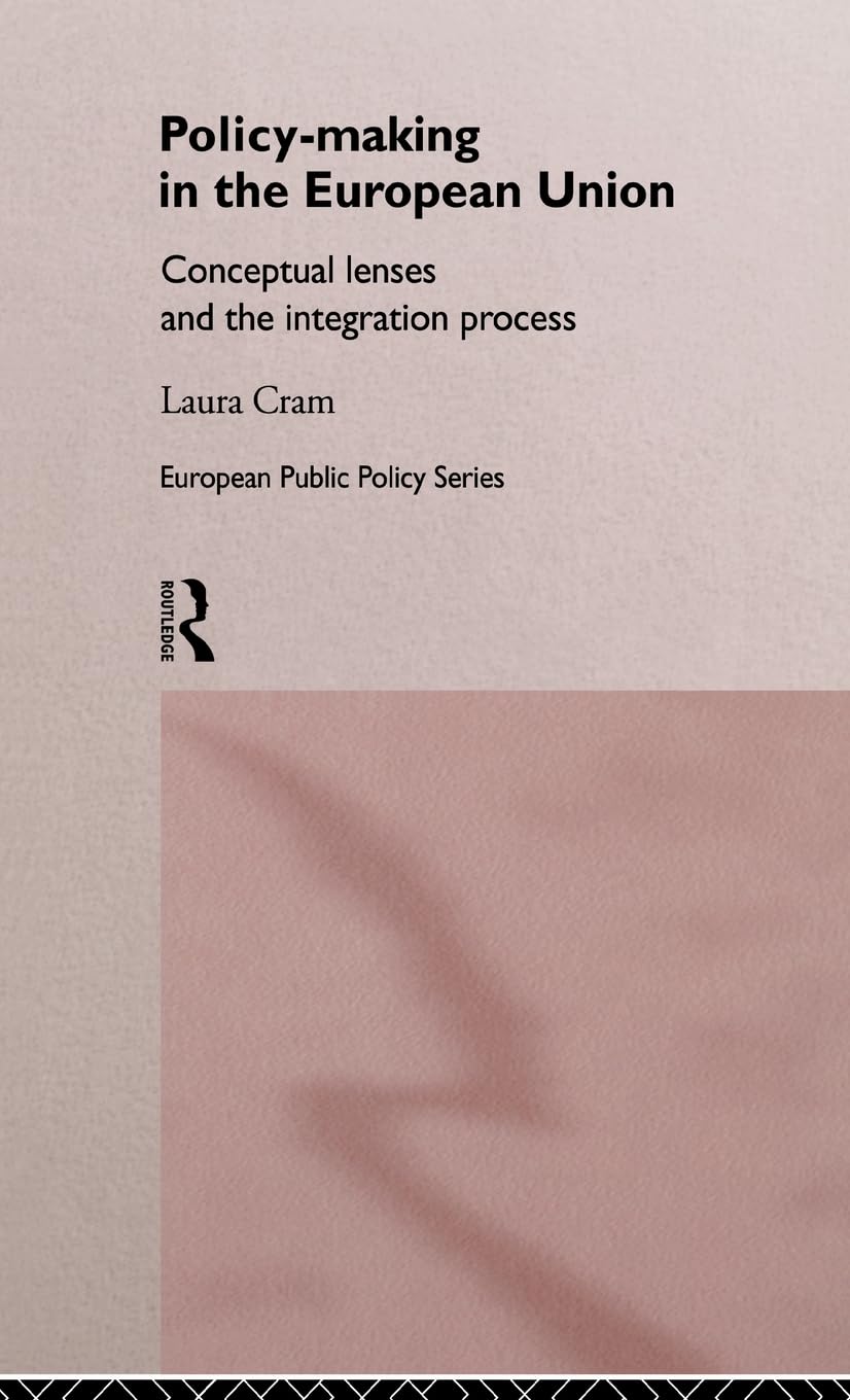 Policy-Making in the European Union: Conceptual Lenses and the Integration Process (Routledge Research in European Public Policy)