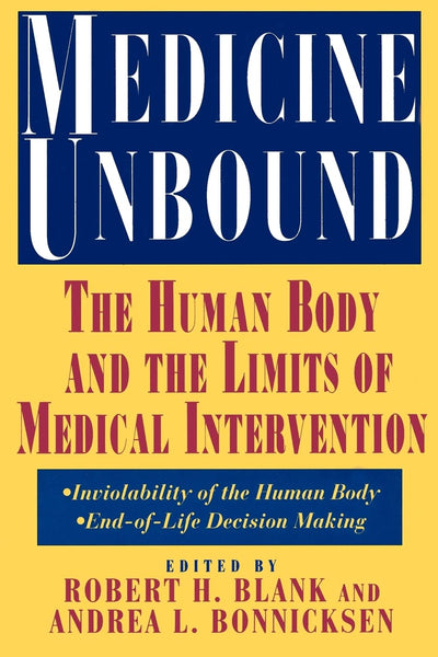 Medicine Unbound: The Human Body and the Limits of Medical Intervention: Emerging Issues in Biomedical Policy (Emerging Issues in Biomed. Policy, 3)