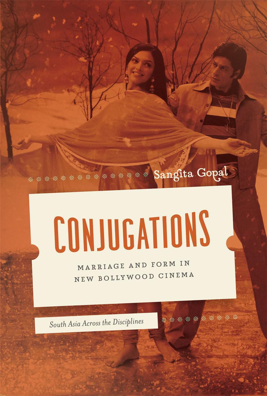 Conjugations: Marriage and Form in New Bollywood Cinema (South Asia Across the Disciplines)