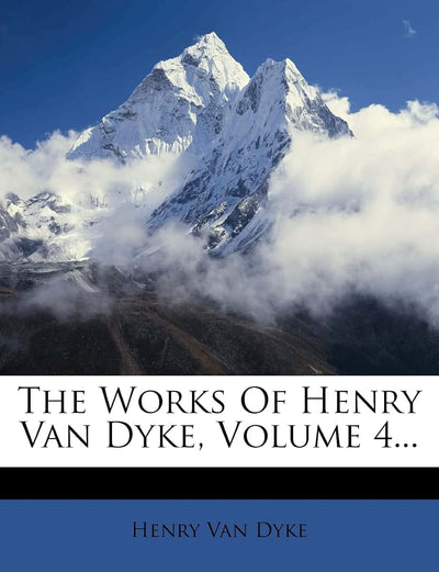 The Works of Henry Van Dyke, Volume 4...