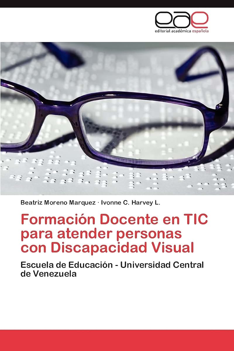 Formación Docente en TIC para atender personas con Discapacidad Visual: Escuela de Educación - Universidad Central de Venezuela (Spanish Edition)